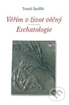 Kniha: Věřím v život věčný. Eschatologie (Tomáš Špidlík). Refugium Velehrad-Roma, 2008 Kniha: Věřím v život věčný. Eschatologie (Tomáš Špidlík). Refugium Velehrad-Roma, 2008
