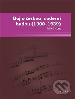 Kniha: Boj o českou moderní hudbu (1900–1939) (Miloš Hons). Togga, 2013 Kniha: Boj o českou moderní hudbu (1900–1939) (Miloš Hons). Togga, 2013