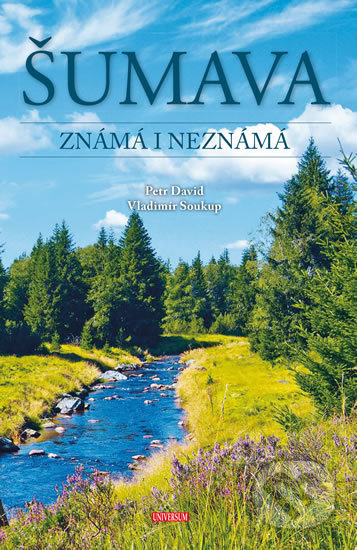 Kniha: Šumava známá i neznámá (Petr David a Vladimír Soukup). Universum, 2017 Kniha: Šumava známá i neznámá (Petr David a Vladimír Soukup). Universum, 2017
