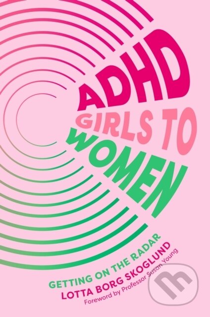 Kniha: ADHD Girls to Women (Lotta Borg Skoglund). Jessica Kingsley, 2023 Kniha: ADHD Girls to Women (Lotta Borg Skoglund). Jessica Kingsley, 2023