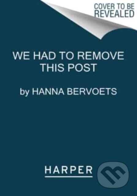 Kniha: We Had to Remove This Post (Hanna Bervoets). Harper Perennial, 2023 Kniha: We Had to Remove This Post (Hanna Bervoets). Harper Perennial, 2023