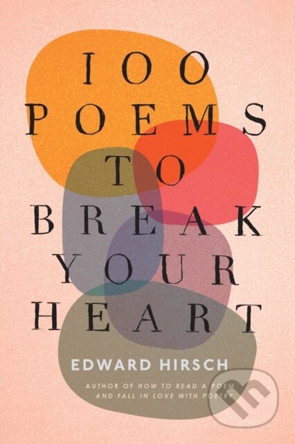 Kniha: 100 Poems To Break Your Heart (Edward Hirsch). Ecco, 2023 Kniha: 100 Poems To Break Your Heart (Edward Hirsch). Ecco, 2023