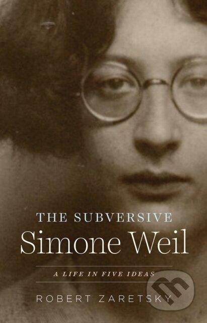 Kniha: The Subversive Simone Weil (Robert Zaretsky). University of Chicago, 2023 Kniha: The Subversive Simone Weil (Robert Zaretsky). University of Chicago, 2023