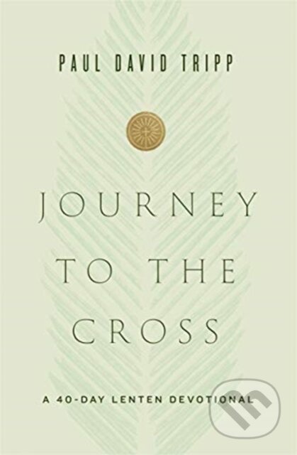 Kniha: Journey to the Cross (Paul David Tripp). Crossway Books, 2021 Kniha: Journey to the Cross (Paul David Tripp). Crossway Books, 2021