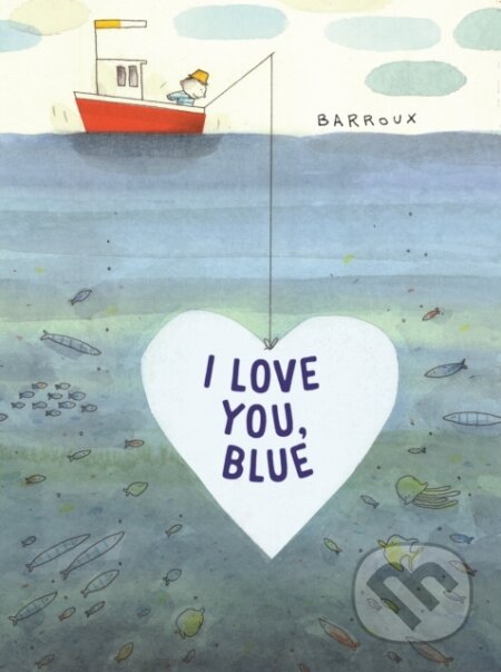 Kniha: I Love You, Blue (Stephane Barroux). Otter-Barry Books, 2022 Kniha: I Love You, Blue (Stephane Barroux). Otter-Barry Books, 2022