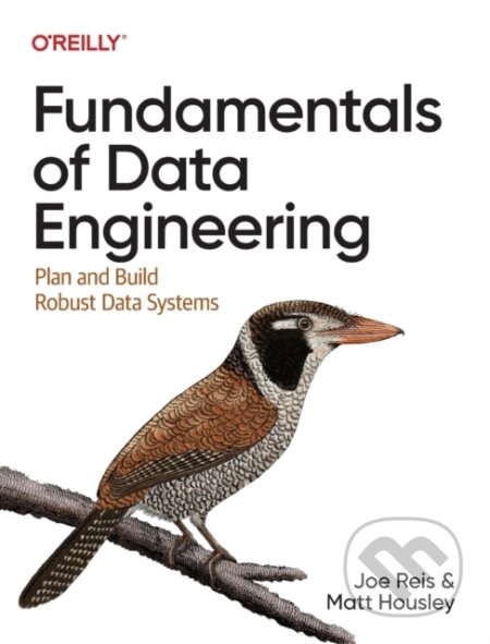 Kniha: Fundamentals of Data Engineering (Joe Reis). O´Reilly, 2022 Kniha: Fundamentals of Data Engineering (Joe Reis). O´Reilly, 2022