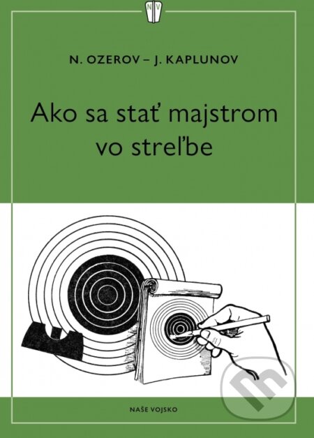 Kniha: Ako sa stať majstrom v streľbe (J. Kaplunov a N. Ozerov). Naše vojsko, 2025 Kniha: Ako sa stať majstrom v streľbe (J. Kaplunov a N. Ozerov). Naše vojsko, 2025