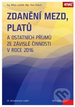 Kniha: Zdanění mezd, platů a ostatních příjmů ze závislé činnosti v roce 2016 (Milan Lošťák a Petr Pelech). ANAG, 2016 Kniha: Zdanění mezd, platů a ostatních příjmů ze závislé činnosti v roce 2016 (Milan Lošťák a Petr Pelech). ANAG, 2016