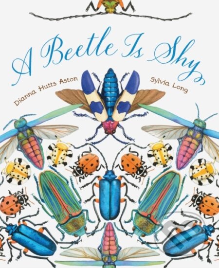 Kniha: A Beetle Is Shy (Dianna Hutts Aston). Chronicle Books, 2023 Kniha: A Beetle Is Shy (Dianna Hutts Aston). Chronicle Books, 2023