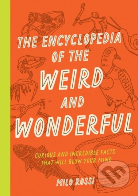 Kniha: The Encyclopedia of the Weird and Wonderful (Milo Rossi). Wellfleet, 2023 Kniha: The Encyclopedia of the Weird and Wonderful (Milo Rossi). Wellfleet, 2023