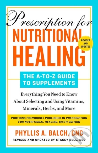 Kniha: Prescription for Nutritional Healing: The A-to-Z Guide to Supplements, 6th Edition (Phyllis A. Balch). Avery, 2023 Kniha: Prescription for Nutritional Healing: The A-to-Z Guide to Supplements, 6th Edition (Phyllis A. Balch). Avery, 2023