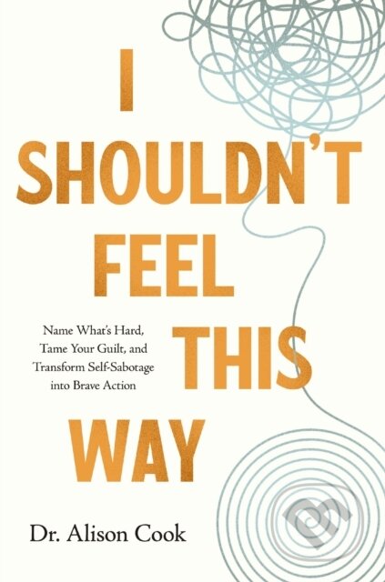 Kniha: I Shouldn't Feel This Way (Cook Phd Alison). Thomas Nelson Publishers, 2024 Kniha: I Shouldn't Feel This Way (Cook Phd Alison). Thomas Nelson Publishers, 2024