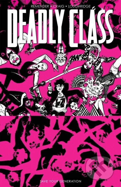 Kniha: Deadly Class, Volume 10: Save Your Generation (Rick Remender). Image Comics, 2021 Kniha: Deadly Class, Volume 10: Save Your Generation (Rick Remender). Image Comics, 2021