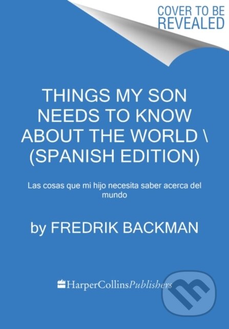 Kniha: Things My Son Needs to Know About the World \ Cosas que mi hij (Spanish edition) (Fredrik Backman). , 2022 Kniha: Things My Son Needs to Know About the World \ Cosas que mi hij (Spanish edition) (Fredrik Backman). , 2022