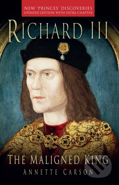 Kniha: Richard III: The Maligned King (Annette Carson). The History Press, 2023 Kniha: Richard III: The Maligned King (Annette Carson). The History Press, 2023