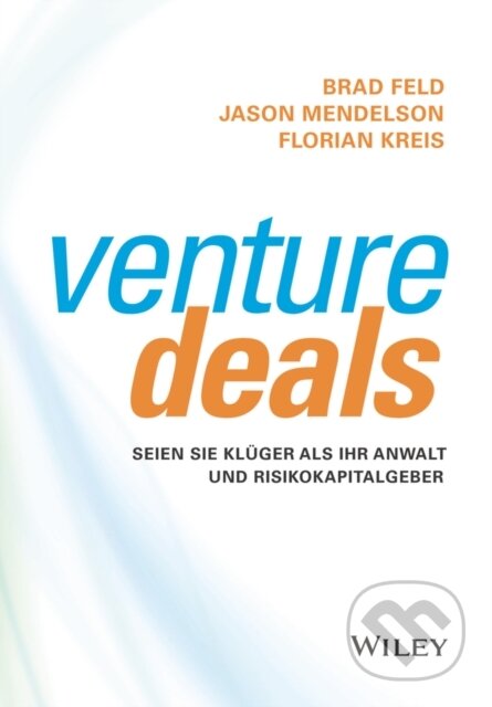 Kniha: Venture Deals (Brad Feld, Florian Kreis a Jason Mendelson). Blackwell Publishers, 2023 Kniha: Venture Deals (Brad Feld, Florian Kreis a Jason Mendelson). Blackwell Publishers, 2023