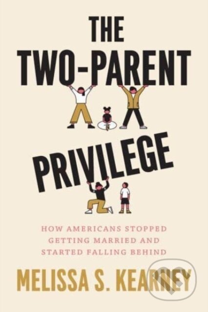 Kniha: The Two-Parent Privilege (Melissa S. Kearney). University of Chicago, 2023 Kniha: The Two-Parent Privilege (Melissa S. Kearney). University of Chicago, 2023