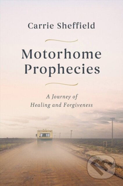 Kniha: Motorhome Prophecies (Carrie Sheffield). Center Street, 2024 Kniha: Motorhome Prophecies (Carrie Sheffield). Center Street, 2024
