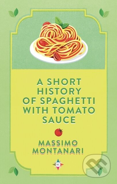 Kniha: A Short History of Spaghetti with Tomato Sauce (Massimo Montanari). , 2021 Kniha: A Short History of Spaghetti with Tomato Sauce (Massimo Montanari). , 2021