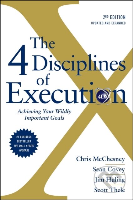 Kniha: The 4 Disciplines of Execution: Revised and Updated (Beverly Walker, Chris McChesney, Jim Huling, Scott Thele a Sean Covey). Simon & Schuster, 2021 Kniha: The 4 Disciplines of Execution: Revised and Updated (Beverly Walker, Chris McChesney, Jim Huling, Scott Thele a Sean Covey). Simon & Schuster, 2021