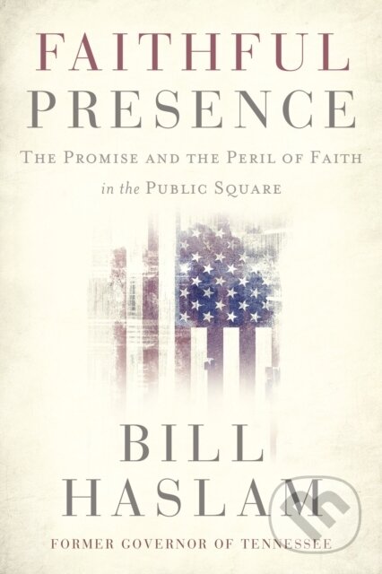 Kniha: Faithful Presence (Bill Haslam). Thomas Nelson Publishers, 2022 Kniha: Faithful Presence (Bill Haslam). Thomas Nelson Publishers, 2022
