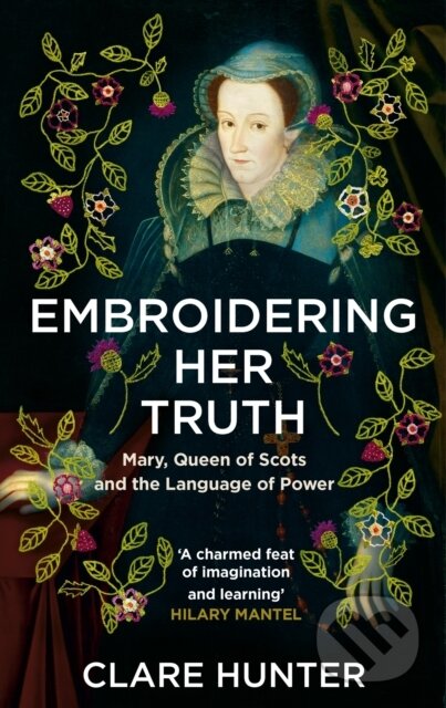 Kniha: Embroidering Her Truth (Clare Hunter). Sceptre, 2023 Kniha: Embroidering Her Truth (Clare Hunter). Sceptre, 2023