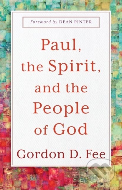 Kniha: Paul, the Spirit, and the People of God (Dean Pinter a Gordon D. Fee). , 2023 Kniha: Paul, the Spirit, and the People of God (Dean Pinter a Gordon D. Fee). , 2023