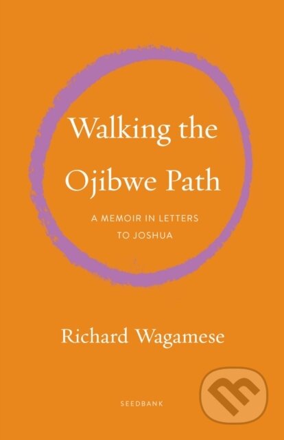 Kniha: Walking the Ojibwe Path (Richard Wagamese). Milkweed Editions, 2023 Kniha: Walking the Ojibwe Path (Richard Wagamese). Milkweed Editions, 2023