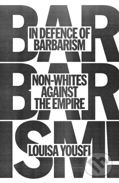 Kniha: In Defence of Barbarism (Louisa Yousfi). Verso, 2025 Kniha: In Defence of Barbarism (Louisa Yousfi). Verso, 2025