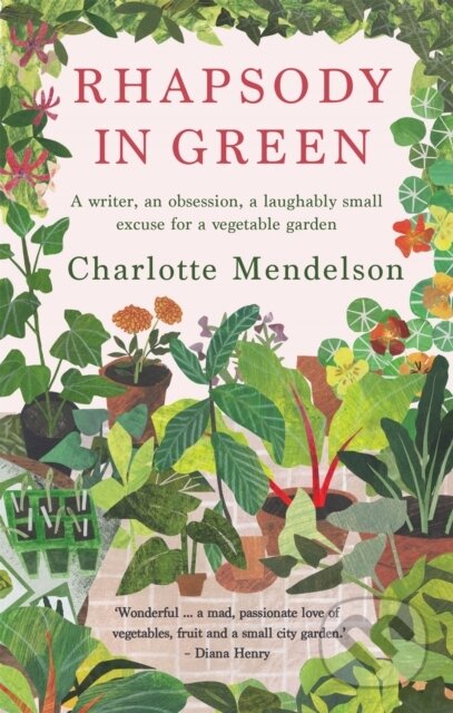 Kniha: Rhapsody in Green: A Writer, an Obsession, a Laughably Small Excuse for a Vegetable Garden (Charlotte Mendelson). Kyle Books, 2021 Kniha: Rhapsody in Green: A Writer, an Obsession, a Laughably Small Excuse for a Vegetable Garden (Charlotte Mendelson). Kyle Books, 2021