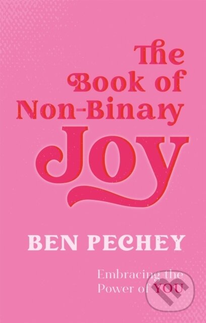 Kniha: The Book of Non-Binary Joy (Ben Pechey). Jessica Kingsley, 2022 Kniha: The Book of Non-Binary Joy (Ben Pechey). Jessica Kingsley, 2022