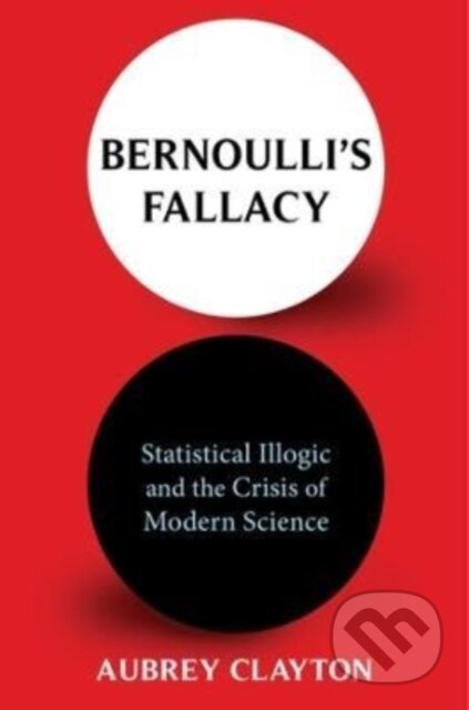 Kniha: Bernoulli's Fallacy (Aubrey Clayton). Columbia University Press, 2022 Kniha: Bernoulli's Fallacy (Aubrey Clayton). Columbia University Press, 2022