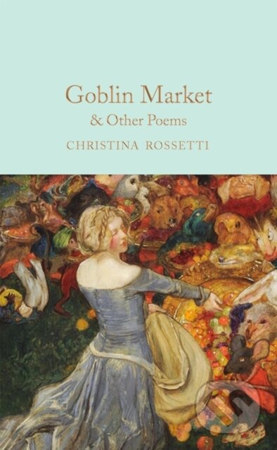 Kniha: Goblin Market & Other Poems (Christina Rossetti). Pan Macmillan, 2022 Kniha: Goblin Market & Other Poems (Christina Rossetti). Pan Macmillan, 2022