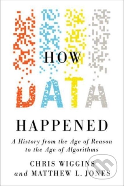 Kniha: How Data Happened (Chris Wiggins a Matthew L. Jones). WW Norton & Co, 2023 Kniha: How Data Happened (Chris Wiggins a Matthew L. Jones). WW Norton & Co, 2023