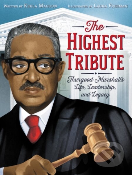 Kniha: The Highest Tribute: Thurgood Marshall's Life, Leadership, and Legacy (Kekla Magoon). Quill Tree Books, 2021 Kniha: The Highest Tribute: Thurgood Marshall's Life, Leadership, and Legacy (Kekla Magoon). Quill Tree Books, 2021