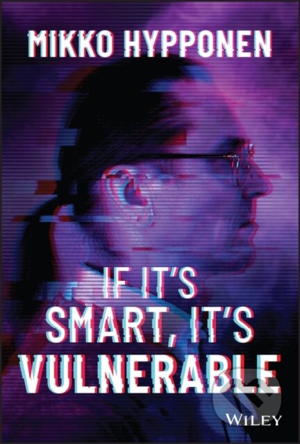 Kniha: If It's Smart, It's Vulnerable (Mikko Hypponen). John Wiley & Sons, 2022 Kniha: If It's Smart, It's Vulnerable (Mikko Hypponen). John Wiley & Sons, 2022