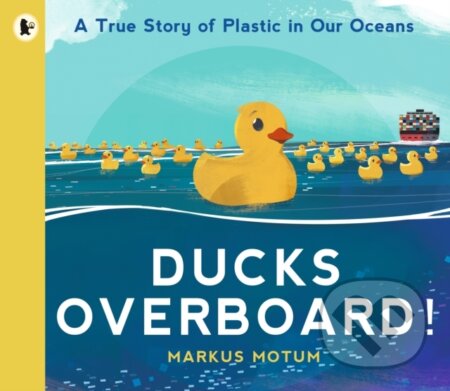 Kniha: Ducks Overboard!: A True Story of Plastic in Our Oceans (Markus Motum). Walker books, 2022 Kniha: Ducks Overboard!: A True Story of Plastic in Our Oceans (Markus Motum). Walker books, 2022