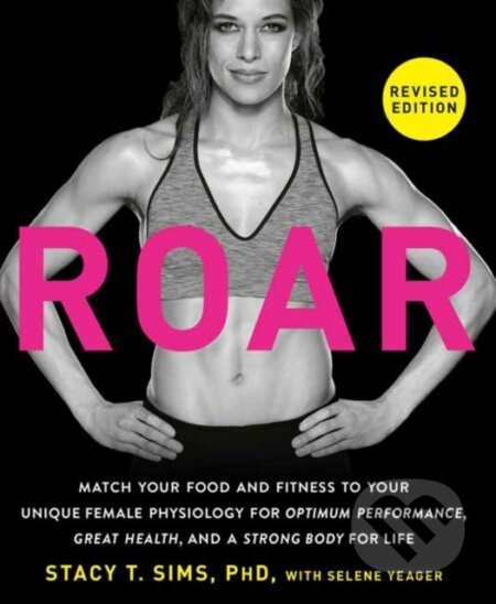 Kniha: ROAR, Revised Edition (Selene Yeager a Stacy T. Sims). Rodale Press, 2024 Kniha: ROAR, Revised Edition (Selene Yeager a Stacy T. Sims). Rodale Press, 2024