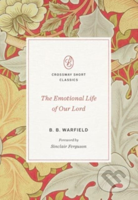 Kniha: The Emotional Life of Our Lord (Warfield B B). Crossway Books, 2022 Kniha: The Emotional Life of Our Lord (Warfield B B). Crossway Books, 2022