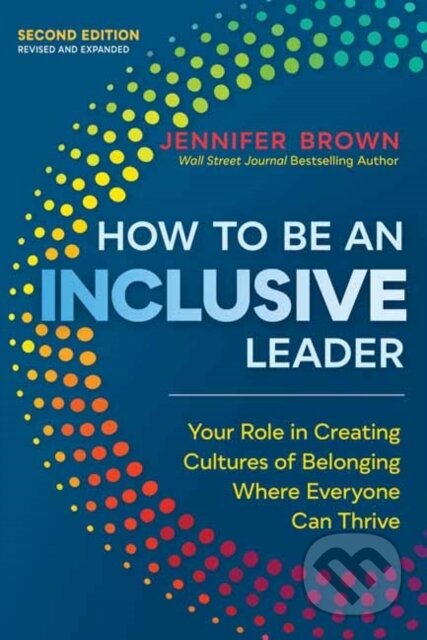 Kniha: How to Be an Inclusive Leader, Second Edition (Jennifer Brown). Berrett-Koehler Publishers, 2022 Kniha: How to Be an Inclusive Leader, Second Edition (Jennifer Brown). Berrett-Koehler Publishers, 2022