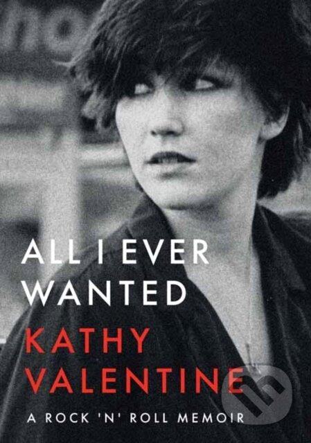 Kniha: All I Ever Wanted (Kathy Valentine). Jawbone, 2022 Kniha: All I Ever Wanted (Kathy Valentine). Jawbone, 2022