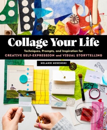Kniha: Collage Your Life (Melanie Mowinski). Storey Publishing, 2022 Kniha: Collage Your Life (Melanie Mowinski). Storey Publishing, 2022