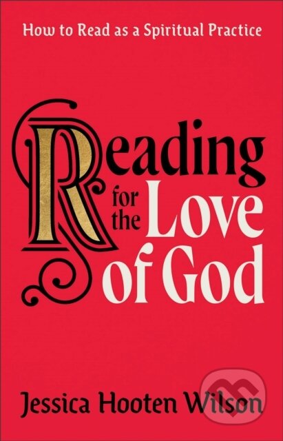 Kniha: Reading for the Love of God – How to Read as a Spiritual Practice (Jessica Hooten Wilson). , 2023 Kniha: Reading for the Love of God – How to Read as a Spiritual Practice (Jessica Hooten Wilson). , 2023