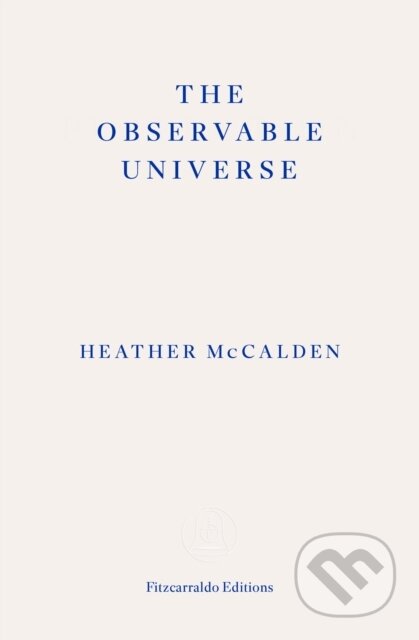 Kniha: The Observable Universe (Heather Mccalden). Fitzcarraldo Editions, 2024 Kniha: The Observable Universe (Heather Mccalden). Fitzcarraldo Editions, 2024
