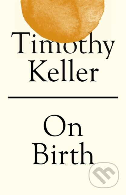 Kniha: On Birth (Timothy Keller). Hodder Faith, 2021 Kniha: On Birth (Timothy Keller). Hodder Faith, 2021