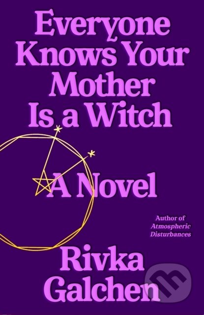 Kniha: Everyone Knows Your Mother Is a Witch (Rivka Galchen). Farrar, Straus and Giroux, 2021 Kniha: Everyone Knows Your Mother Is a Witch (Rivka Galchen). Farrar, Straus and Giroux, 2021