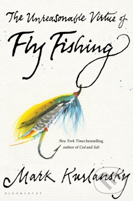Kniha: The Unreasonable Virtue of Fly Fishing (Mark Kurlansky). Bloomsbury, 2021 Kniha: The Unreasonable Virtue of Fly Fishing (Mark Kurlansky). Bloomsbury, 2021