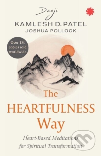 Kniha: The Heartfulness Way (Joshua Pollock a Kamlesh D. Patel). , 2022 Kniha: The Heartfulness Way (Joshua Pollock a Kamlesh D. Patel). , 2022