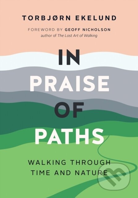 Kniha: In Praise of Paths (Torbjorn Ekelund). , 2022 Kniha: In Praise of Paths (Torbjorn Ekelund). , 2022