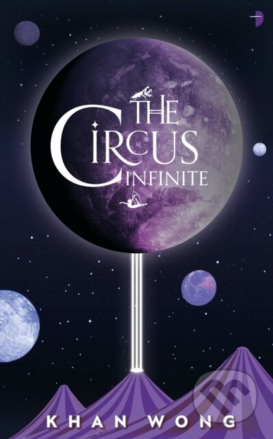 Kniha: The Circus Infinite (Khan Wong). Angry Robot, 2022 Kniha: The Circus Infinite (Khan Wong). Angry Robot, 2022